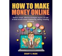 How to Make Money Online: Explore simple, effective strategies anyone can use to build income online-freelancing, selling, investing, and more.