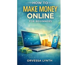 How to Make Money Online for Beginners: A Step-by-Step Guide to Building Sustainable Online Income