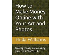 How to Make Money Online with Your Art and Photos: Making money online using your Own Photos & Art