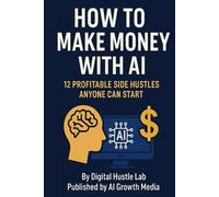 How to Make Money With AI: 12 Profitable Side Hustles Anyone Can Start