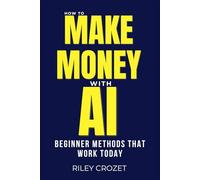 HOW TO MAKE MONEY WITH AI: STEP-BY-STEP GUIDE TO MAKING MONEY ONLINE WITH AI TOOLS (AI Income Foundations)