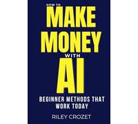 HOW TO MAKE MONEY WITH AI: STEP-BY-STEP GUIDE TO MAKING MONEY ONLINE WITH AI TOOLS (AI Income Foundations)