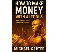 How to Make Money with AI Tools: A Beginner’s Guide to Passive Income
