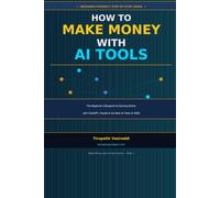 How to Make Money with AI Tools: The Beginner's Step-by-Step Blueprint to Earning Online with ChatGPT, Claude, and the Best AI Tools of 2026 (Make Money with AI Tools Series - Book 1)