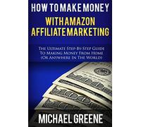 How To Make Money With Amazon Affiliate Marketing: The Ultimate Step-By-Step Guide To Making Money From Home: Volume 1 (Affiliate Marketing,How To ... affiliate program, amazon affiliate books)