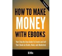 How To Make Money With Ebooks - Your Step-By-Step Guide To Create and Sell Your Ebook on Kindle, Nook, and iBookstore