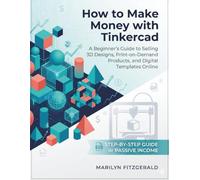 How to Make Money with Tinkercad: A Beginner's Guide to Selling 3D Designs, Print-on-Demand Products, and Digital Templates Online