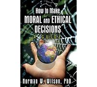 How To Make Moral and Ethical Decisions - A Guide
