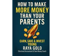 How to Make More Money Than Your Parents: Money Management; Investing; and Entrepreneurship Strategies to Build Wealth for Teens