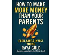 How to Make More Money Than Your Parents: Money Management; Investing; and Entrepreneurship Strategies to Build Wealth for Teens