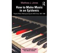 How to Make Music in an Epidemic : Popular Music Making During the AIDS Crisis, 1981-1996