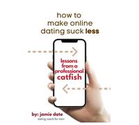 How to Make Online Dating Suck Less: Lessons from a Professional Catfish