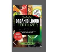 How to Make Organic Liquid Fertilizer: A Complete Guide on Homemade, Eco-Friendly, Soil and Plant-Enriching Natural Fertilizer for Garden Boost (Growing Greens)