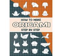 How To Make Origami Step By Step: Unlock Your Child's Creativity with Easy-to-Follow Origami Instructions and Fun Paper Projects