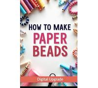 How to Make Paper Beads: Create Stunning Handmade Jewelry (Do-It-Yourself Skills by Digital Upgrade)