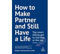 How to Make Partner and Still Have a Life: The Smart Way to Get to and Stay at the Top