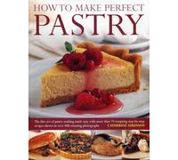 How to Make Perfect Pastry: The Fine Art of Pastry-Making Made Easy with More Than 75 Tempting Step-By-Step Recipes Shown in Over 400 Stunning Photographs.