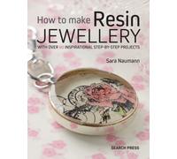 How to Make Resin Jewellery : With Over 50 Inspirational Step-by-Step Projects
