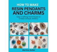 How to make Resin Pendants and Charms: Easy Crafting Techniques to Create Unique Jewelry