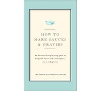 How to Make Sauces and Gravies: An Illustrated Step-By-Step Guide to Foolproof Classic and Contemporary Sauces and Gravies