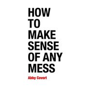 How to Make Sense of Any Mess : Information Architecture for Everybody