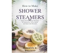 How to Make Shower Steamers: Easy Aromatherapy Recipes for Relaxation, Sinus Relief, and Spa-Like Showers