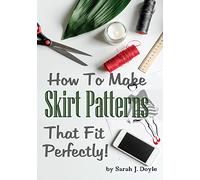 How to Make Skirt Patterns That Fit Perfectly: Illustrated Step-By-Step Guide for Easy Pattern Making: Volume 2 (Pattern Making Made Easy)