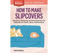 How To Make Slipcovers: Designing, Measuring, And Sewing Perfect-Fit Slipcovers: Designing, Measuring, and Sewing Perfect-Fit Slipcovers for Chairs, Sofas, and Ottomans. A Storey BASICS® Title