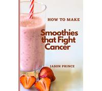 How to make Smoothies that Fight Cancer: How to make smothie recipes to fight cancer at home easily