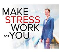 How to Make Stress Work for You
