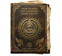 How to Make the Illuminati Work for You: A Complete Technical Manual for the Layman (Shanghai Tzu)