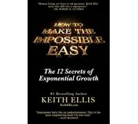 How To Make the Impossible Easy: The 12 Secrets of Exponential Growth