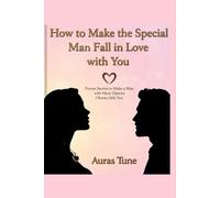 How to Make the Special Man Fall in Love with You: Proven Secrets to Make a Man with Many Options Choose Only You (Best Dating Books)