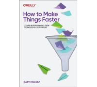How To Make Things Faster : Lessons in Performance from Technology and Everyday Life