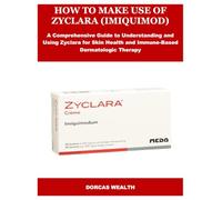 HOW TO MAKE USE OF ZYCLARA (IMIQUIMOD): A Comprehensive Guide to Understanding and Using Zyclara for Skin Health and Immune-Based Dermatologic Therapy