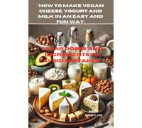 "How to make vegan cheese, yogurt and milk in an easy and fun way:: clear doses and ingredients to avoid mistakes"