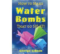 How to Make Water Bombs that go SPLAT!: Fold Five Easy Origami Water Bombs