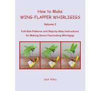 How to Make Wing-Flapper Whirligigs: Volume 2: Full-Size Patterns and Step-by-Step Instructions for Making Seven Fascinating Whirligigs (Animated Whirligigs, Toys, and Novelties)