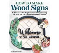 How to Make Wood Signs: Techniques for Creating Personalized Projects Using the Scroll Saw Plus Tips on Painting and Finishing (Fox Chapel Publishing) Custom Sign-making Tutorials for Woodcarvers