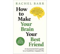 How to Make Your Brain Your Best Friend : A Neuroscientist's Guide to a Healthier, Happier Life