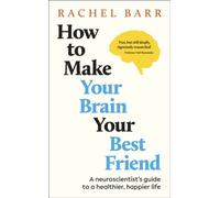 How to Make Your Brain Your Best Friend : A Neuroscientist's Guide to a Healthier, Happier Life