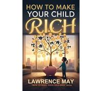 How To Make Your Child Rich: A Parent’s Guide to Raising Money-Smart, Confident Kids