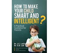 How to Make Your Child Smart and Intelligent?: A Practical Guidance for Parents