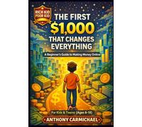 How to Make Your First $1,000: A Step-by-Step Guide for Teens and Beginners to Make Money, Start Hustles, and Build Real Income from Scratch: Proven ... and Beyond (The Rich Kid Academy Series)