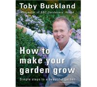 How to Make Your Garden Grow: Simple Steps to a Beautiful Garden: A Beginner's Guide to Popular Garden Plants