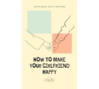 How to Make Your Girlfriend Happy: Quick guide: with 4 methods