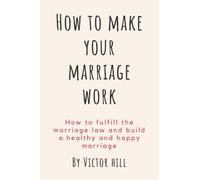 How to make your marriage work: How to fulfill the marriage law and build a healthy and happy marriage