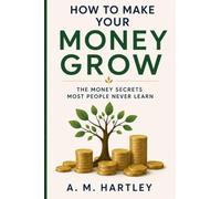 How to Make Your Money Grow: The Money Secrets Most People Never Learn