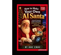 How to Make Your Own AI Santa: A Parent’s Christmas Guide to Using AI for Santa Letters, Videos, Stories and Magical Messages (SNAPPY GUIDES)