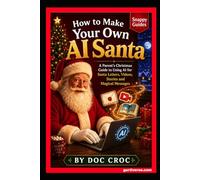 How to Make Your Own AI Santa: A Parent’s Christmas Guide to Using AI for Santa Letters, Videos, Stories and Magical Messages (SNAPPY GUIDES)